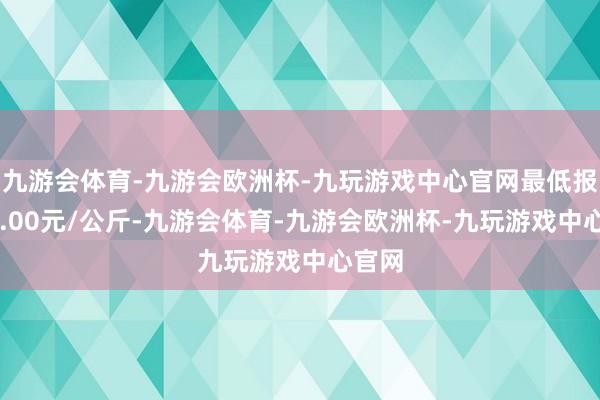 九游会体育-九游会欧洲杯-九玩游戏中心官网最低报价25.00元/公斤-九游会体育-九游会欧洲杯-九玩游戏中心官网