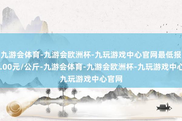 九游会体育-九游会欧洲杯-九玩游戏中心官网最低报价21.00元/公斤-九游会体育-九游会欧洲杯-九玩游戏中心官网