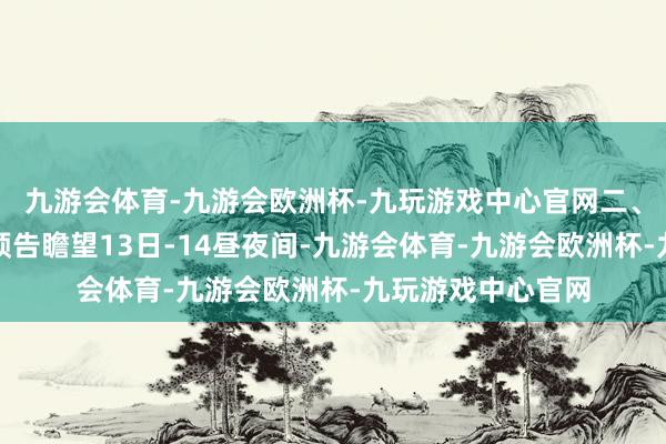 九游会体育-九游会欧洲杯-九玩游戏中心官网二、不雅星征象条款预告瞻望13日-14昼夜间-九游会体育-九游会欧洲杯-九玩游戏中心官网