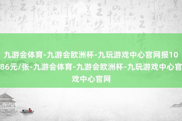 九游会体育-九游会欧洲杯-九玩游戏中心官网报109.86元/张-九游会体育-九游会欧洲杯-九玩游戏中心官网