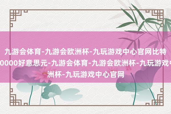 九游会体育-九游会欧洲杯-九玩游戏中心官网比特币跌破90000好意思元-九游会体育-九游会欧洲杯-九玩游戏中心官网